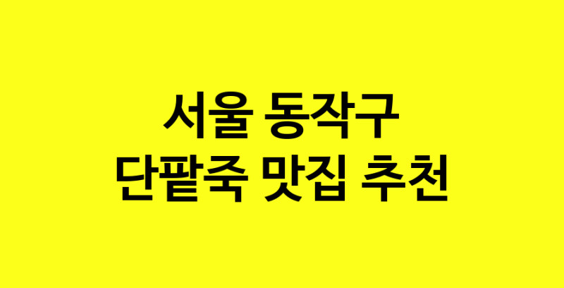 MAd.ma | 서울 동작구 단팥죽 추천 가까운 단팥죽맛집 소개합니다